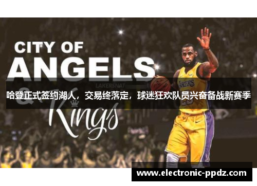 哈登正式签约湖人，交易终落定，球迷狂欢队员兴奋备战新赛季